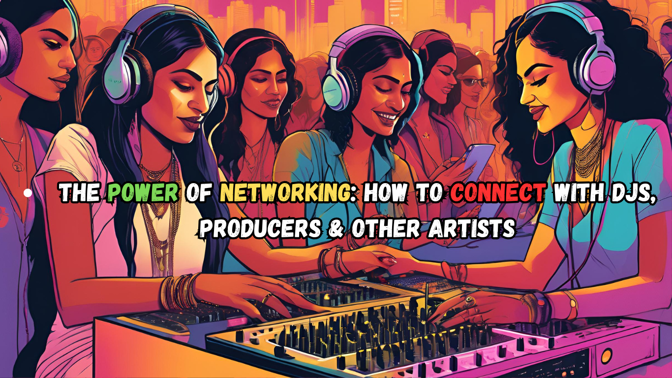 The Power of Networking: How to Connect with DJs, Producers & Other Artists