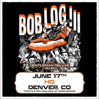 Bob Log III w/ Gentleman Deluxe and DJ Eli