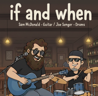 IF and WHEN - Sam McDonald & Joe Senger