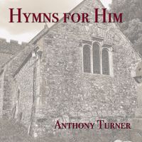 Hymns for Him by Anthony Turner Music