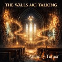 The Walls Are Talking/The Walls Will Proclaim Your Glory by Anthony Turner