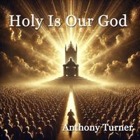 Holy Is Our God by Anthony Turner 