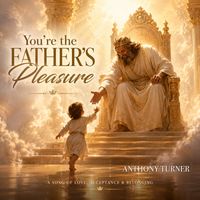 You're the Father's Pleasure - Single by Anthony Turner