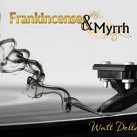 Frankincense and Myrrh  by Walt Dolla