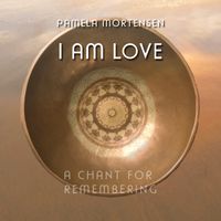 I Am Love - Single by Pamela Mortensen
