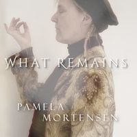 What Remains - Single by Pamela Mortensen