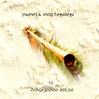 12 Didgeridoo Solos - Album by Pamela Mortensen