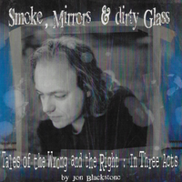 Smoke, Mirrors & Dirty Glass (Tales Of The Wrong And The Right: In Three Acts) by Jon Blackstone