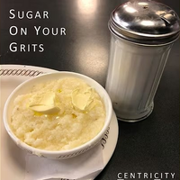 Sugar on your grits  by Centricity 