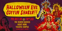 Halloween Eve Coffin Shaker!! The Denim Daddies, Night Howl, Theatre Corpse