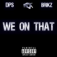 We On That by Don P. Santino  Ft. Gangsta Brikz