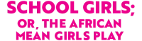 School Girls; or, The African Mean Girls Play
