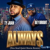 Always (Neo Soul Quiet Storm Remix) by Bey Bright feat. Ty Juan