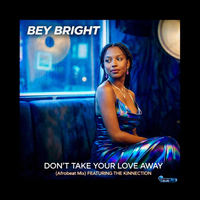 Don’t Take Your Love Away (Afrobeat Mix) by Bey Bright featuring The Kinnection 
