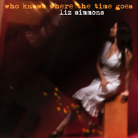 Who Knows Where the Time Goes by Liz Simmons