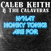 What Honky Tonks Are For by Caleb Keith & the Calaveras