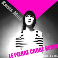 Between Atoms (Pierre Crube Remix) by Krista Muir & Pierre Crube