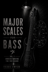 Major Scales for Bass, Vol. 1: Understanding the Fretboard