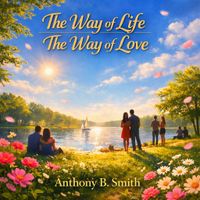 The Way of Life the Way of Love by Anthony B. Smith