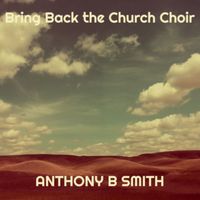Bring Back the Church Choir by Anthony B Smith