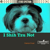 I Shih Tzu Not - 2023 by Patrick Frost 