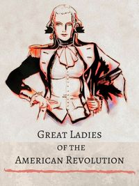 Great Ladies Of The American Revolution