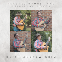 Psalms, Hymns, and Spiritual Songs by Keith Andrew Grim