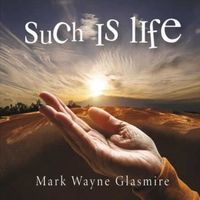 Such Is Life by             Mark Wayne Glasmire