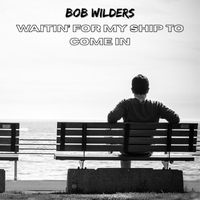 Waitin' For My Ship To Come In by Bob Wilders