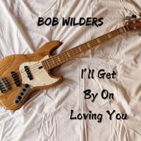 I'll Get By On Loving You by Bob Wilders