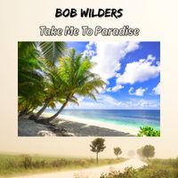 Take Me To Paradise by Bob Wilders