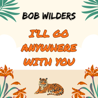 I'll Go Anywhere With You by Bob Wilders