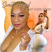 NEW SINGLE RELEASED "THAT GOOD GOOD"  SWEET ANGEL featuring MATTIE
