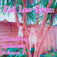 Lockdown Lullabies Vol 1 by Kat Lee Ryan