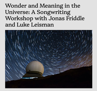 Wonder and Meaning in the Universe: A Songwriting Workshop with Jonas Friddle and Luke Leisman