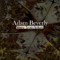 Adam Beverly - Since You ASked by Adam Beverly