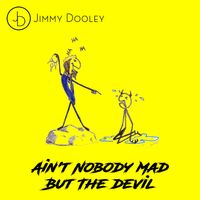 Ain't Nobody Mad But The devil by Jimmy Dooley