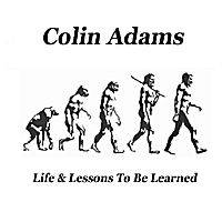 Life & Lessons to Be Learned by Colin Adams