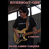 Riverboat One (A Trilogy) by David James Vasquez