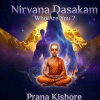 Nirvana Dasakam -Who Are You ? by Prana Kishore