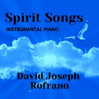 Spirit Songs (Instrumental Piano) by David Joseph Rofrano