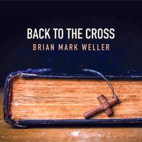 Back to the Cross by Brian Mark Weller