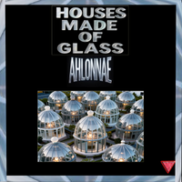 HOUSES MADE OF GLASS by AHLONNAE