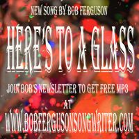 Here's to a glass by bobfergusonsongwriter.com