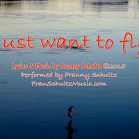 Just want to fly by Fran Schultz