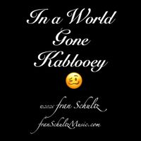 In a World Gone Kablooey by Fran Schultz