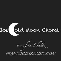 Ice Cold Moon Choral by Fran Schultz