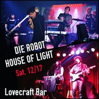 Die Robot + House of Light at Lovecraft (Benefit Show - Angels's Birthday)