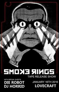 Die Robot + Smoke Rings (Tape Release show)  + DJ Horrid