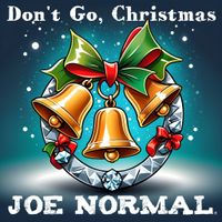DON'T GO, CHRISTMAS by JOE NORMAL